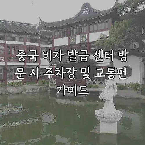 중국 비자 발급 센터 방문 시 주차장 및 교통편 가이드