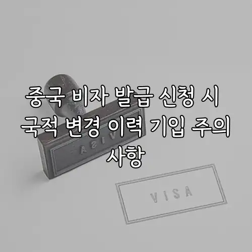 중국 비자 발급 신청 시 국적 변경 이력 기입 주의사항