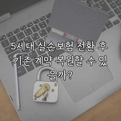 5세대 실손보험 전환 후 기존 계약 복원할 수 있을까?