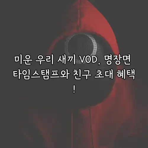 미운 우리 새끼 VOD, 명장면 타임스탬프와 친구 초대 혜택!
