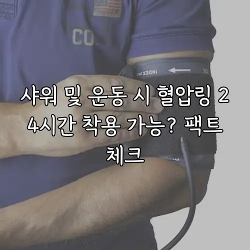 샤워 및 운동 시 혈압링 24시간 착용 가능? 팩트체크