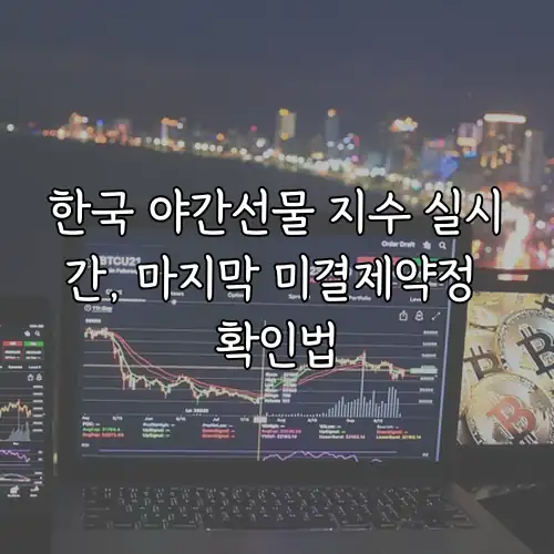 한국 야간선물 지수 실시간, 마지막 미결제약정 확인법