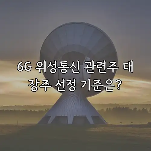 6G 위성통신 관련주 대장주 선정 기준은?