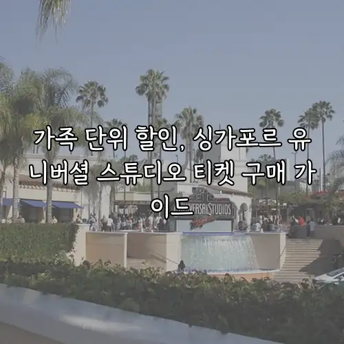 가족 단위 할인, 싱가포르 유니버셜 스튜디오 티켓 구매 가이드