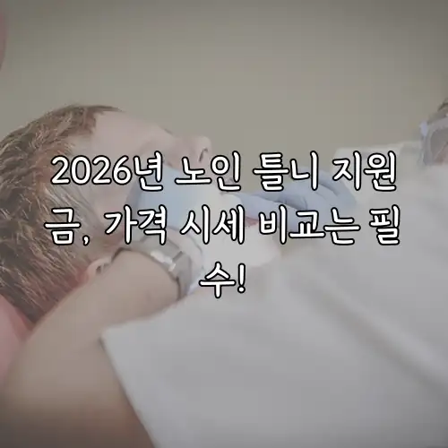 2026년 노인 틀니 지원금, 가격 시세 비교는 필수!