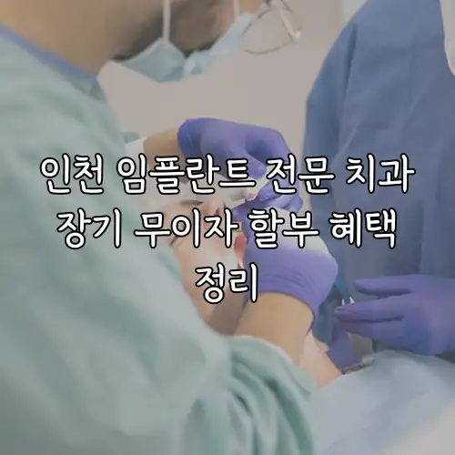 인천 임플란트 전문 치과 장기 무이자 할부 혜택 정리