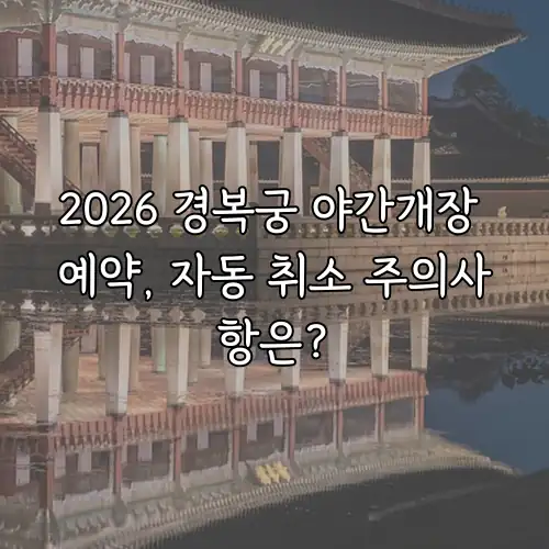 2026 경복궁 야간개장 예약, 자동 취소 주의사항은?