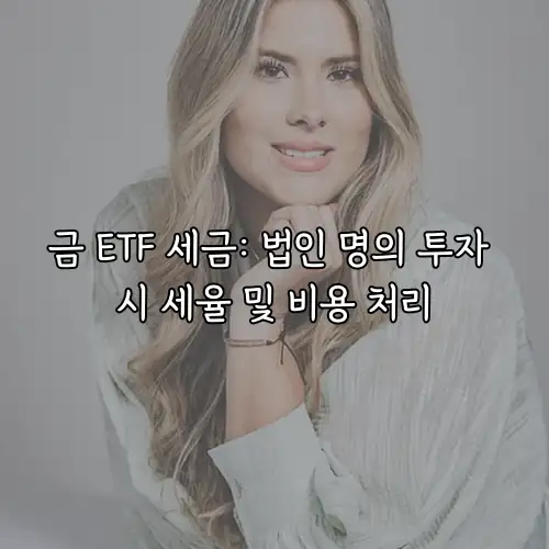 금 ETF 세금: 법인 명의 투자 시 세율 및 비용 처리