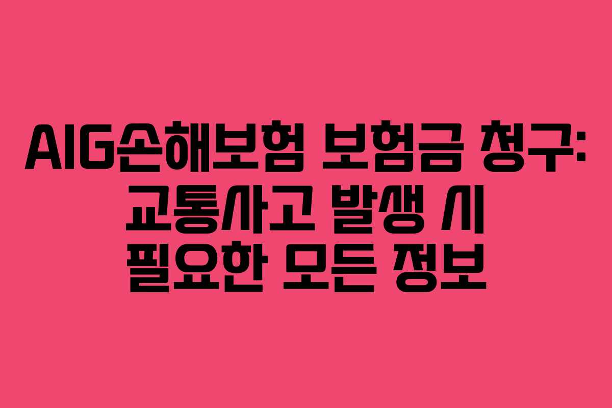 AIG손해보험 보험금 청구: 교통사고 발생 시 필요한 모든 정보