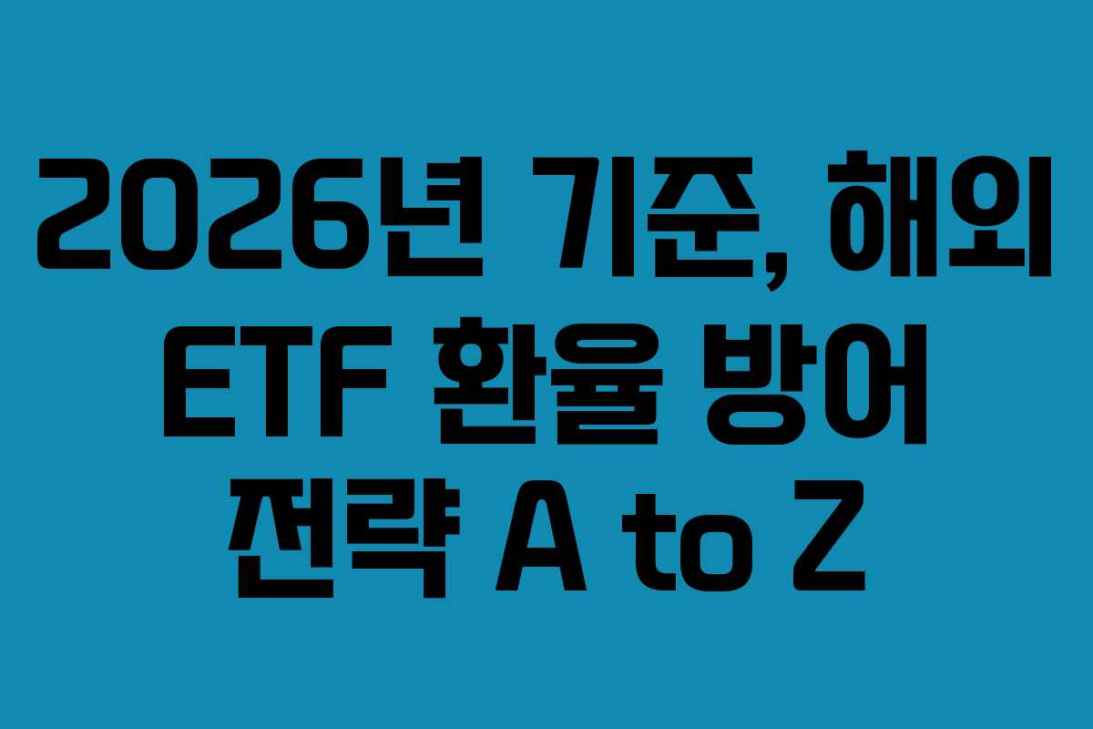 2026년 기준, 해외 ETF 환율 방어 전략 A to Z