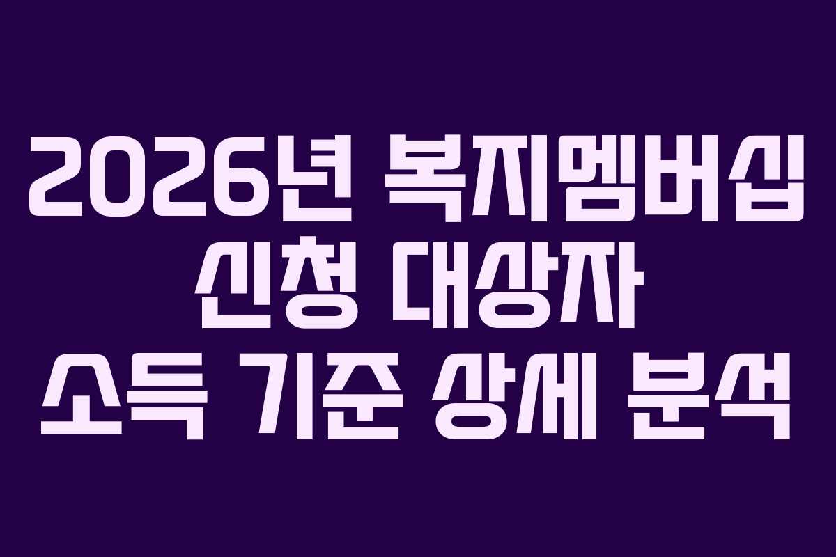 2026년 복지멤버십 신청 대상자 소득 기준 상세 분석