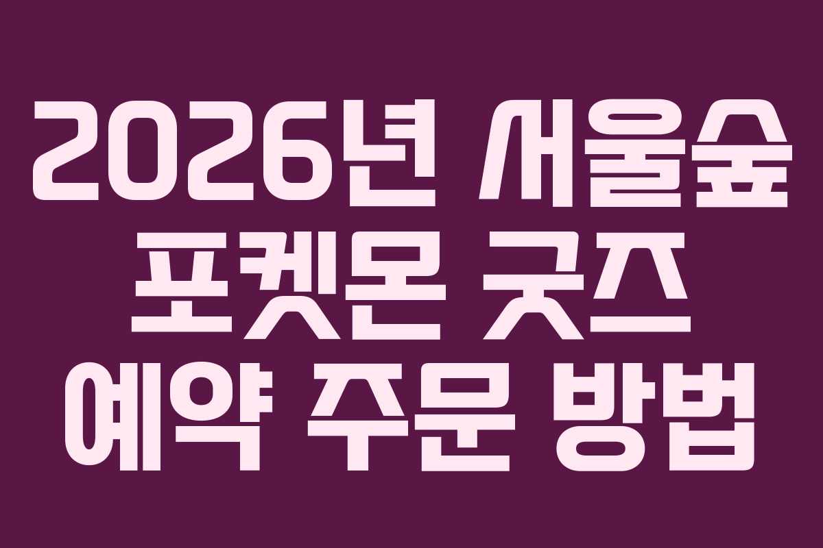 2026년 서울숲 포켓몬 굿즈 예약 주문 방법