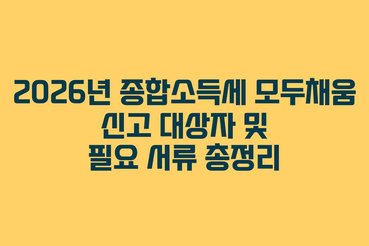 2026년 종합소득세 모두채움 신고 대상자 및 필요 서류 총정리
