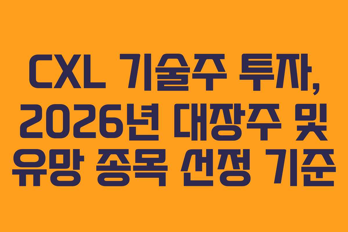 CXL 기술주 투자, 2026년 대장주 및 유망 종목 선정 기준