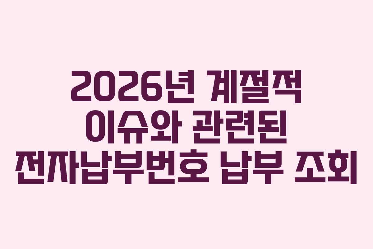 2026년 계절적 이슈와 관련된 전자납부번호 납부 조회