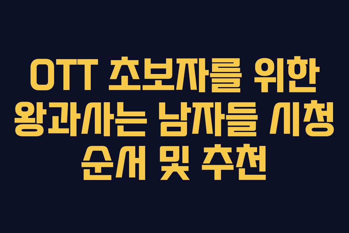 OTT 초보자를 위한 왕과사는 남자들 시청 순서 및 추천