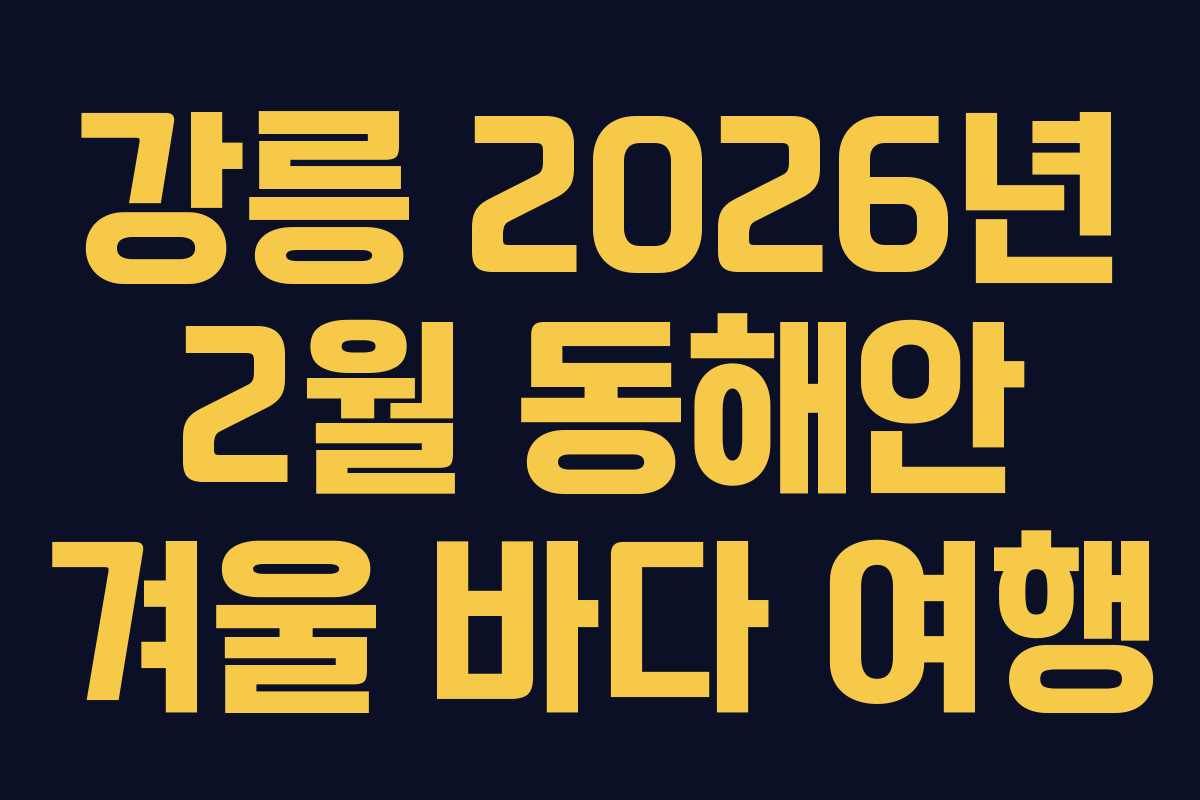 강릉 2026년 2월 동해안 겨울 바다 여행