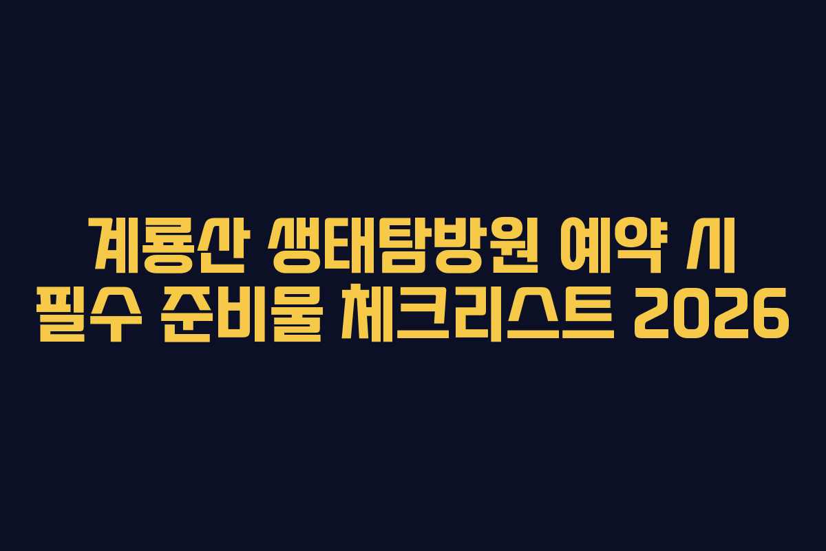 계룡산 생태탐방원 예약 시 필수 준비물 체크리스트 2026
