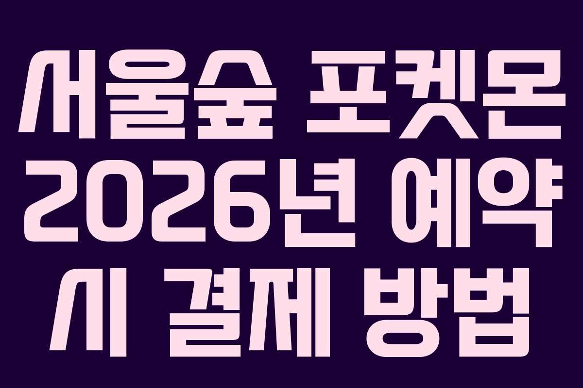 서울숲 포켓몬 2026년 예약 시 결제 방법