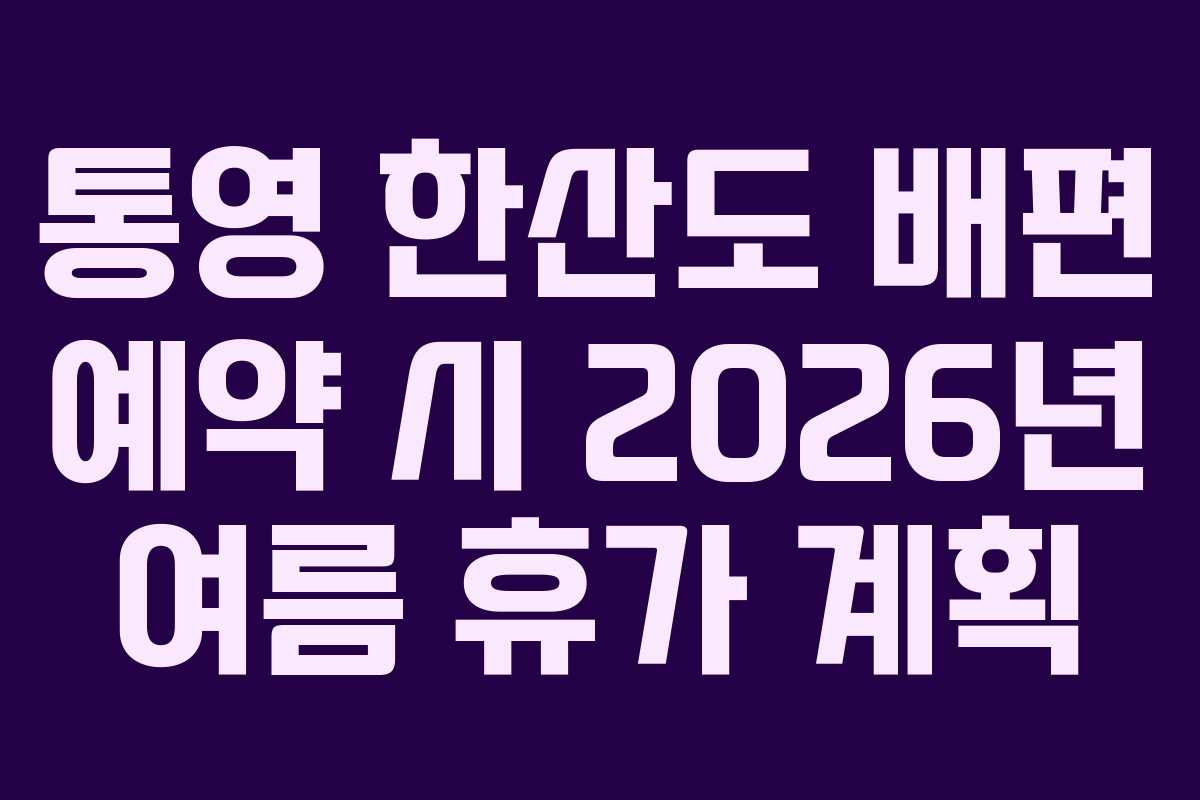 통영 한산도 배편 예약 시 2026년 여름 휴가 계획