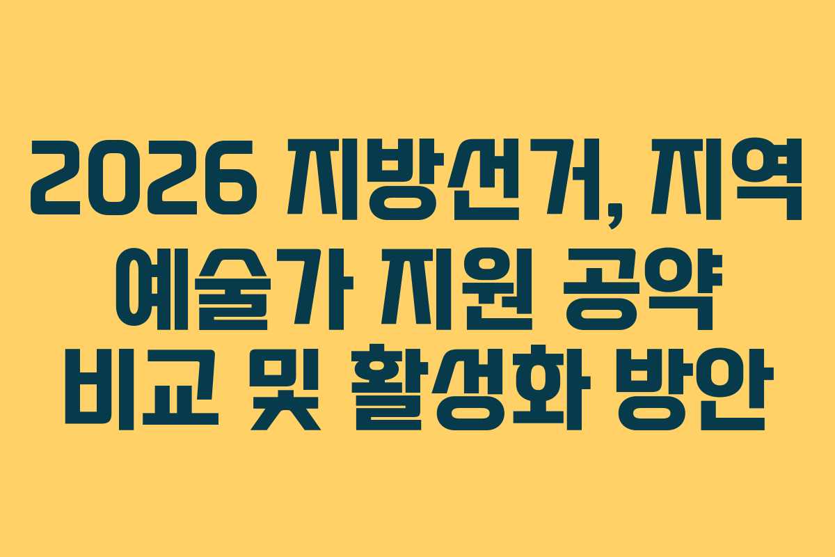 2026 지방선거, 지역 예술가 지원 공약 비교 및 활성화 방안
