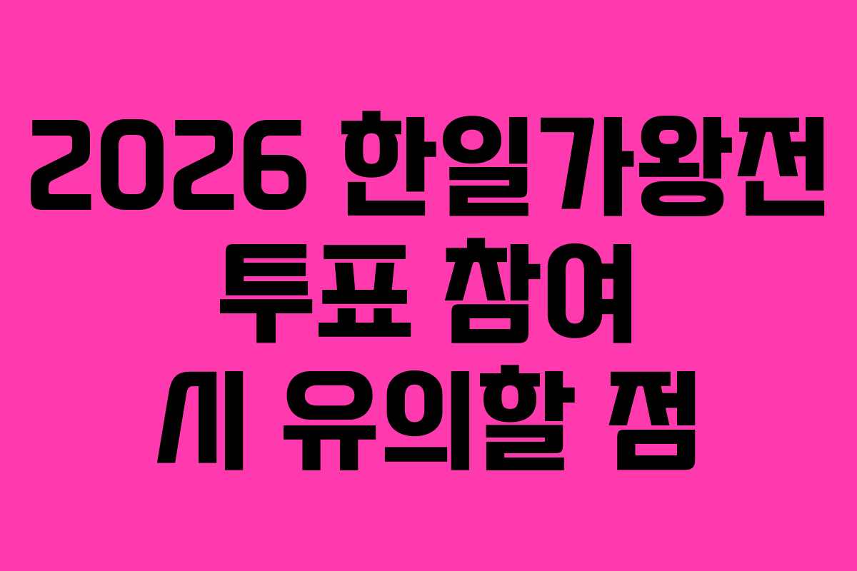 2026 한일가왕전 투표 참여 시 유의할 점