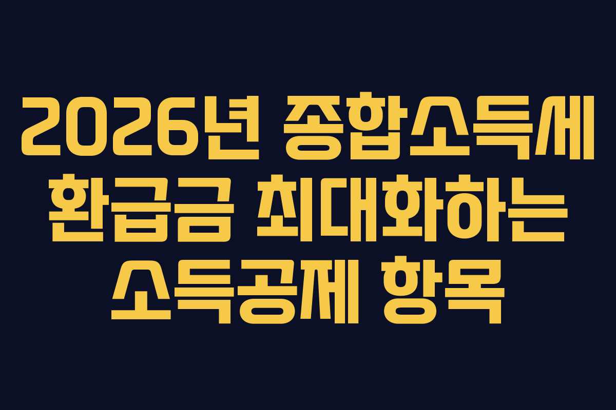 2026년 종합소득세 환급금 최대화하는 소득공제 항목