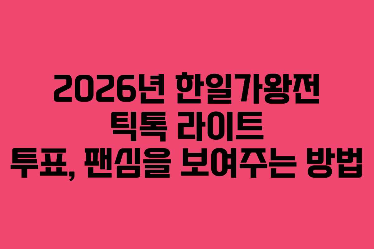 2026년 한일가왕전 틱톡 라이트 투표, 팬심을 보여주는 방법