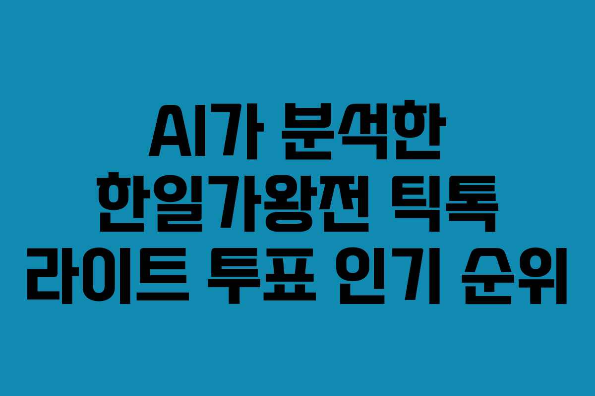 AI가 분석한 한일가왕전 틱톡 라이트 투표 인기 순위