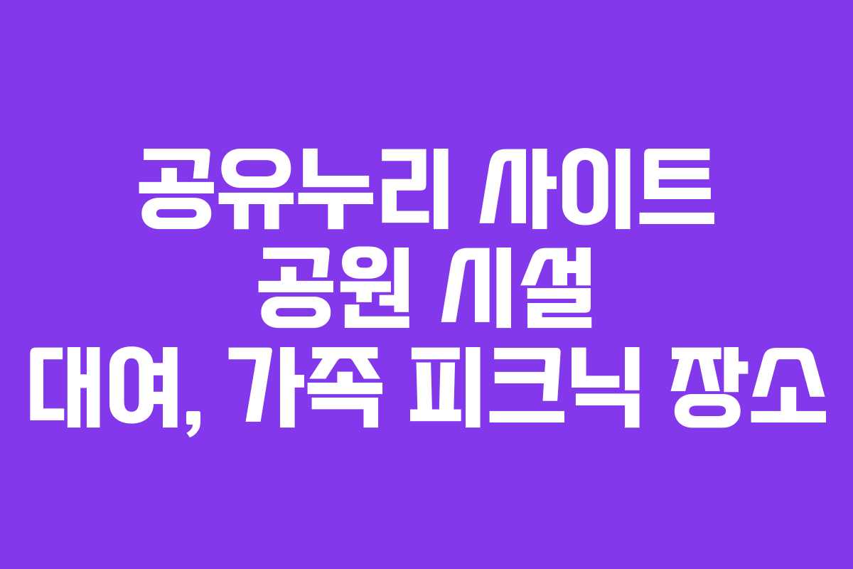 공유누리 사이트 공원 시설 대여, 가족 피크닉 장소