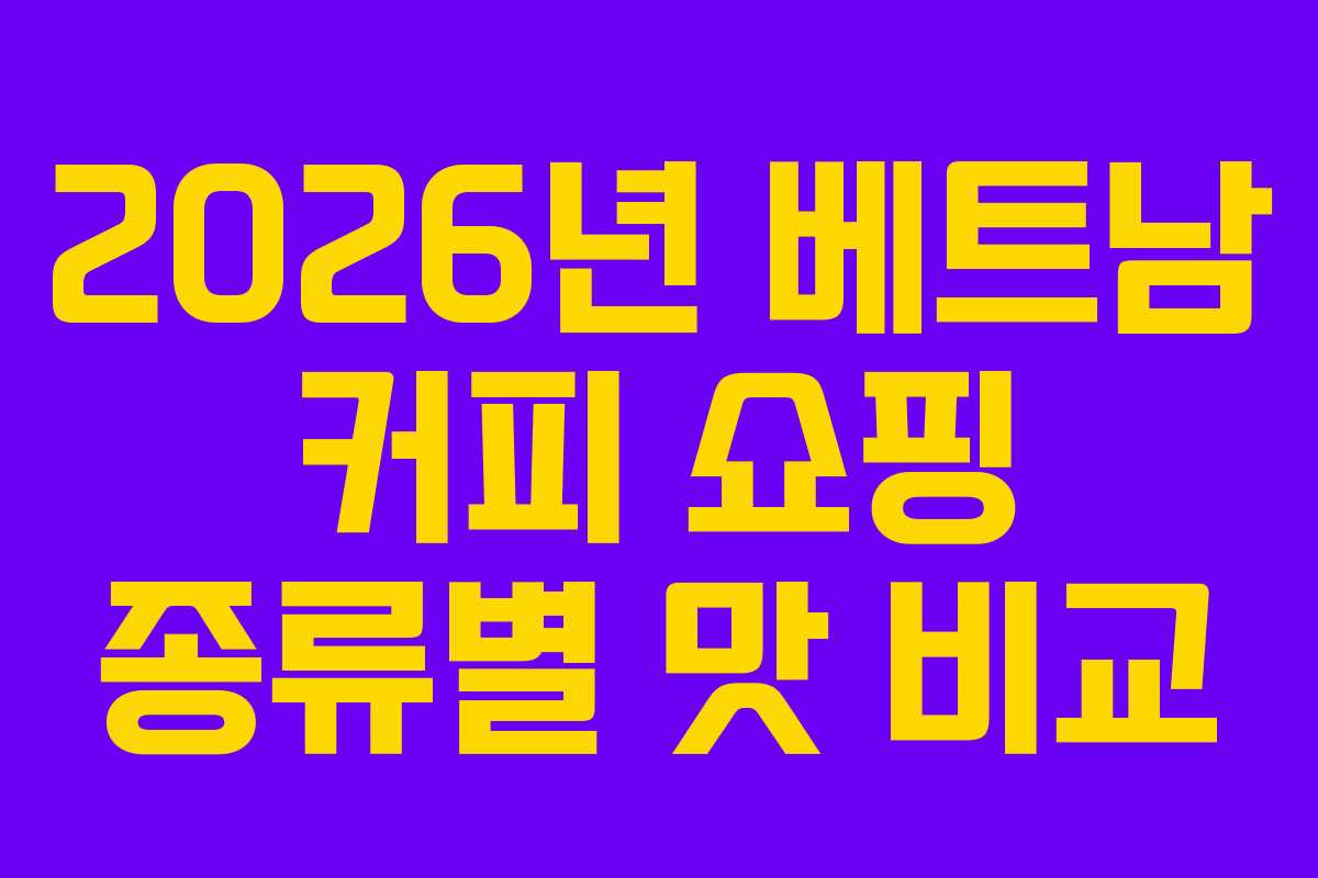 2026년 베트남 커피 쇼핑 종류별 맛 비교