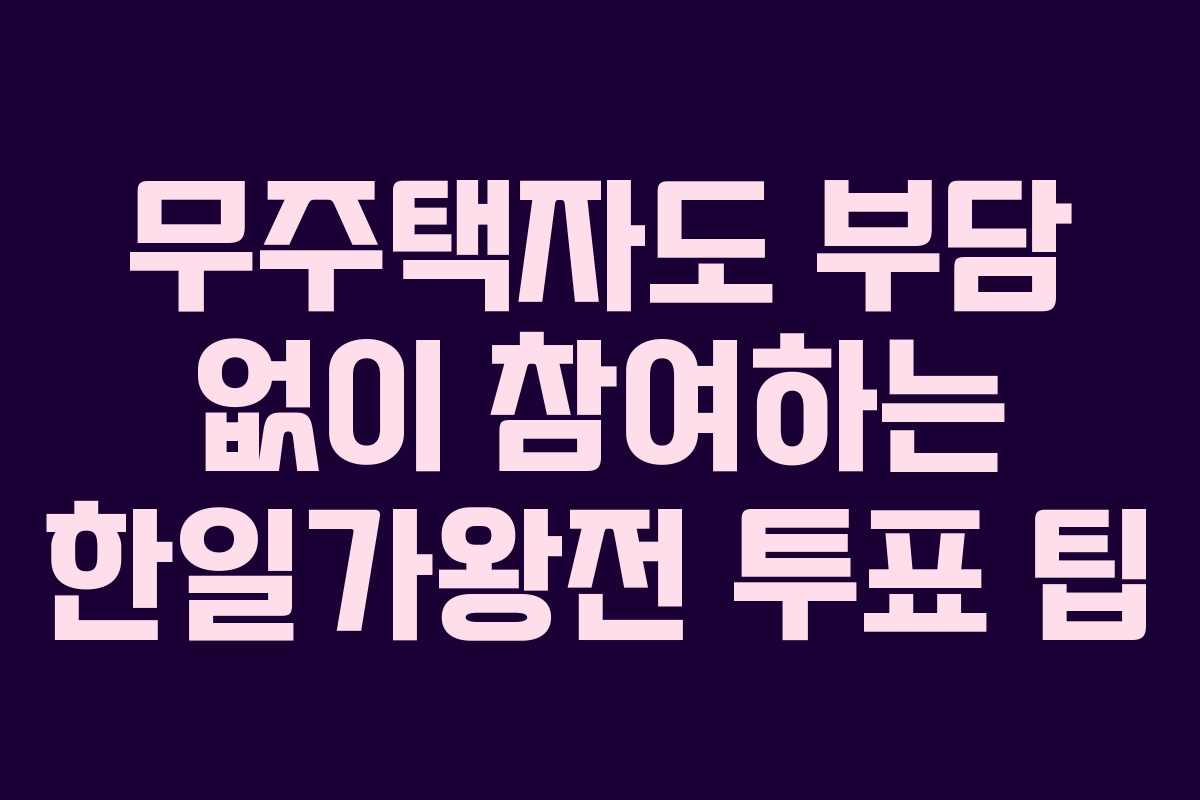 무주택자도 부담 없이 참여하는 한일가왕전 투표 팁