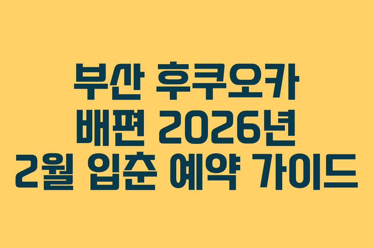 부산 후쿠오카 배편 2026년 2월 입춘 예약 가이드