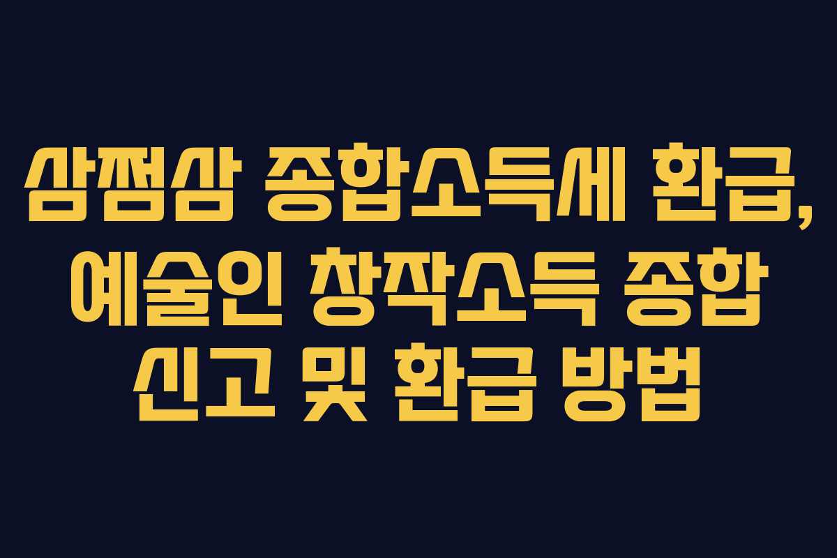 삼쩜삼 종합소득세 환급, 예술인 창작소득 종합 신고 및 환급 방법
