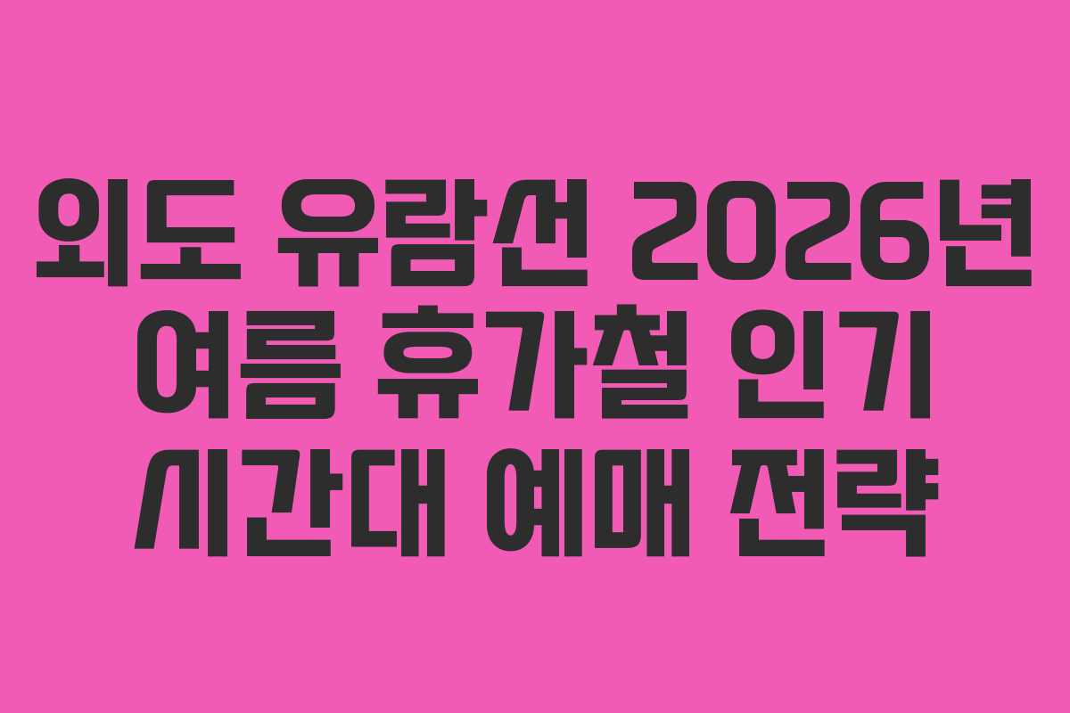 외도 유람선 2026년 여름 휴가철 인기 시간대 예매 전략