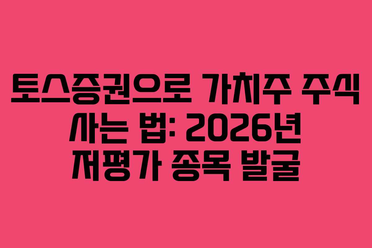 토스증권으로 가치주 주식 사는 법: 2026년 저평가 종목 발굴