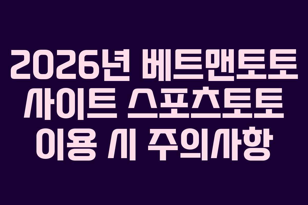 2026년 베트맨토토 사이트 스포츠토토 이용 시 주의사항