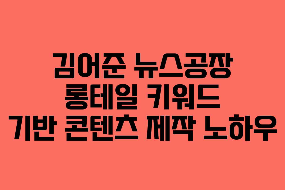 김어준 뉴스공장 롱테일 키워드 기반 콘텐츠 제작 노하우