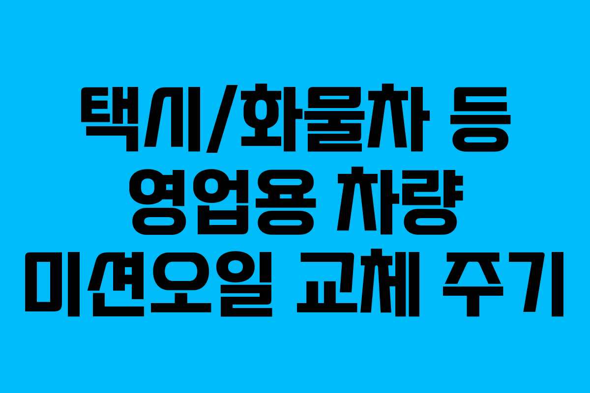 택시/화물차 등 영업용 차량 미션오일 교체 주기