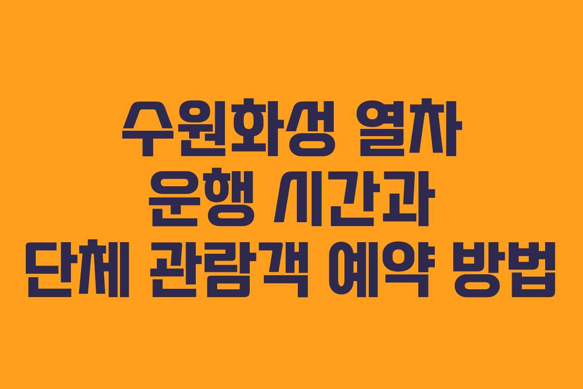 수원화성 열차 운행 시간과 단체 관람객 예약 방법