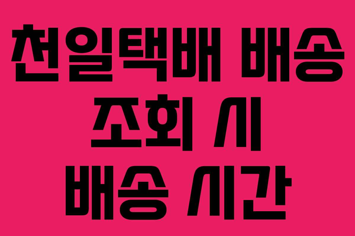 천일택배 배송 조회 시 배송 시간