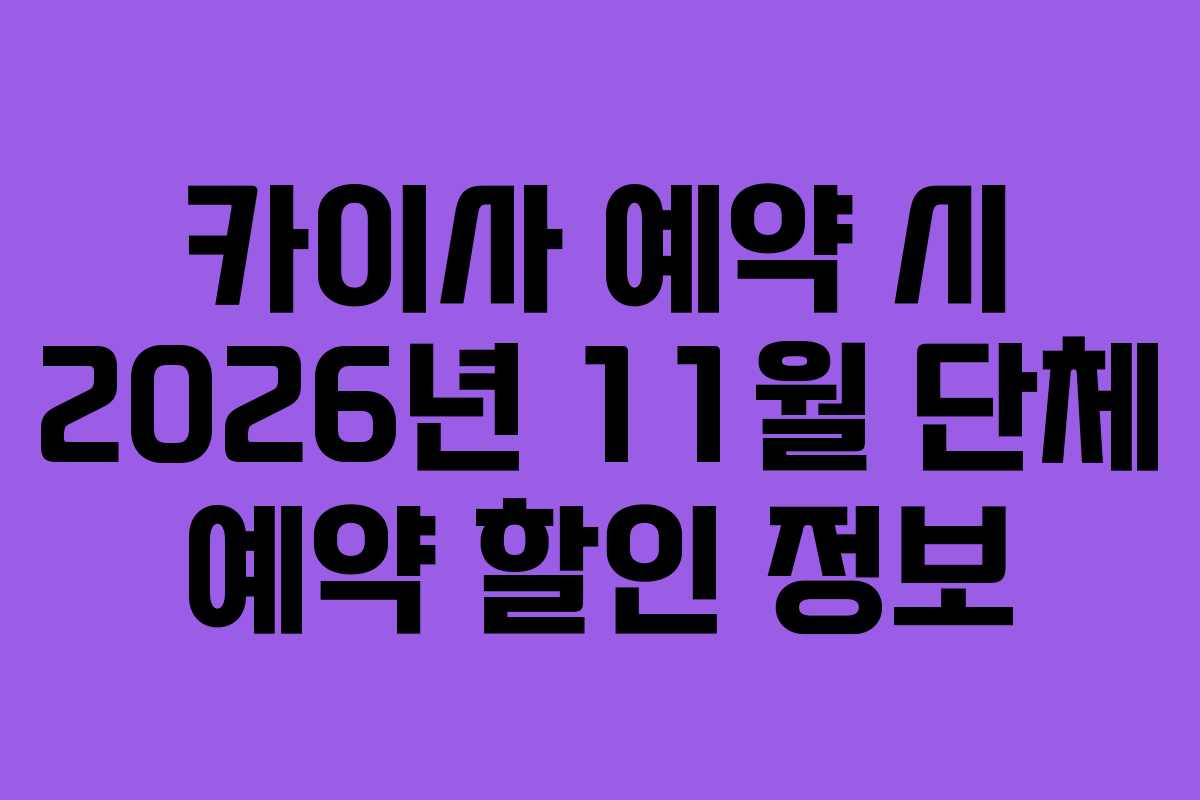 카이사 예약 시 2026년 11월 단체 예약 할인 정보
