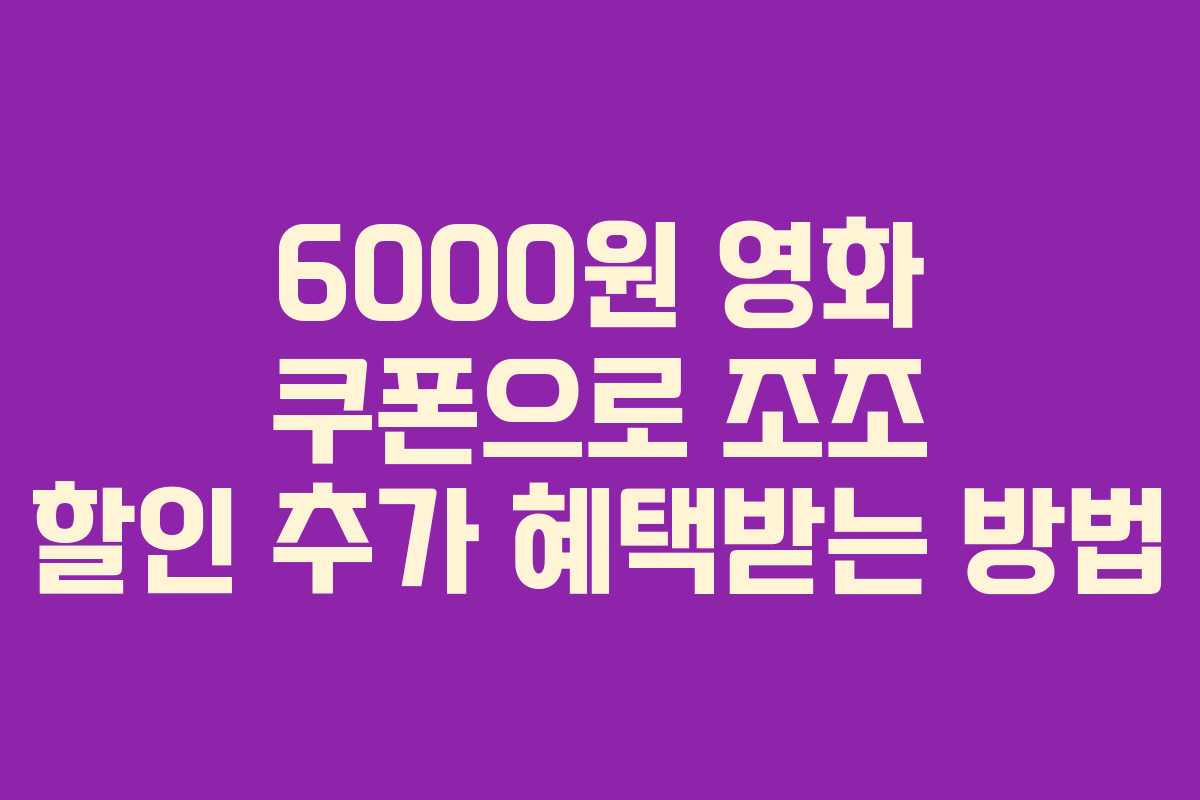 6000원 영화 쿠폰으로 조조 할인 추가 혜택받는 방법 6000원 영화 쿠폰으로 조조 할인 추가 혜택받는 방법