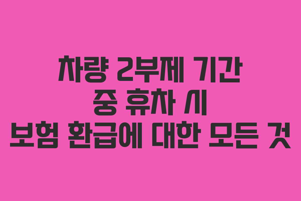 차량 2부제 기간 중 휴차 시 보험 환급에 대한 모든 것