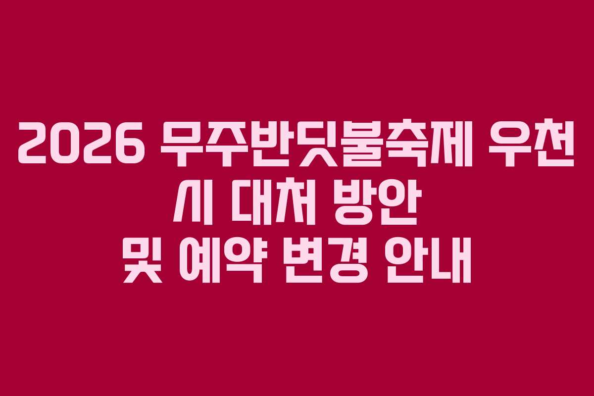 2026 무주반딧불축제 우천 시 대처 방안 및 예약 변경 안내