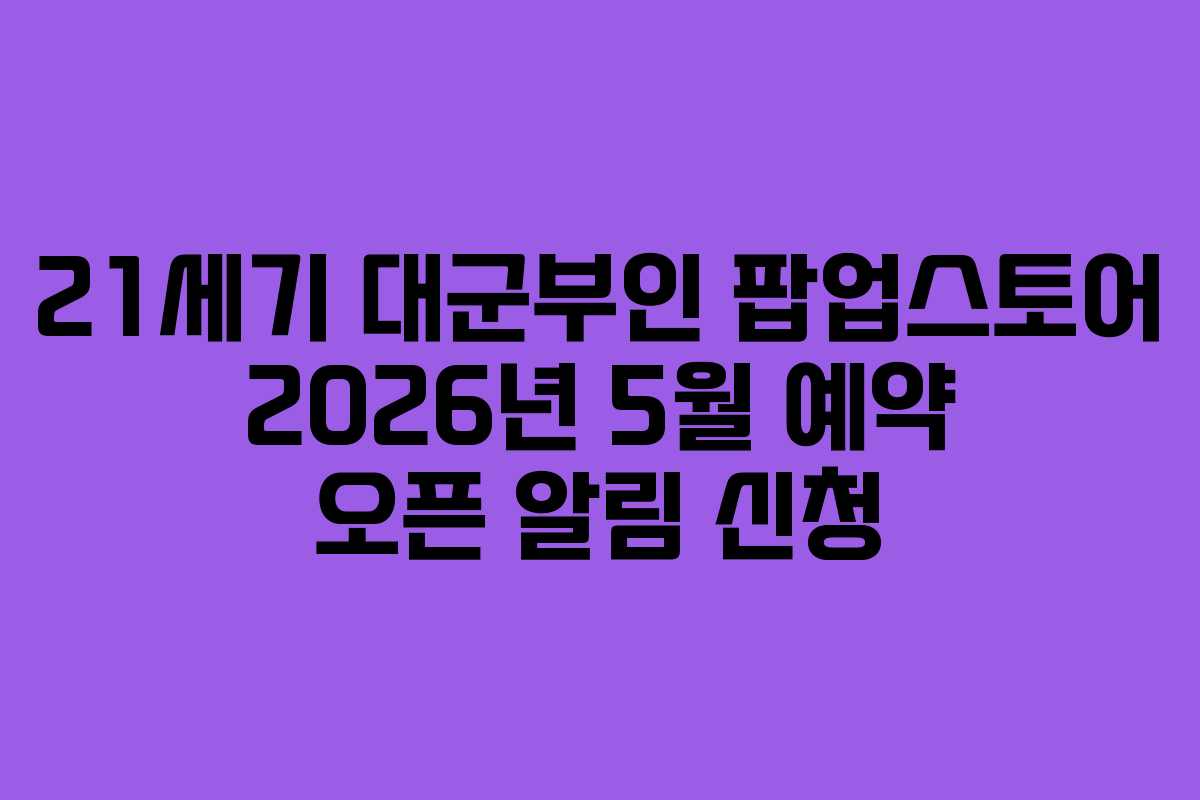 21세기 대군부인 팝업스토어 2026년 5월 예약 오픈 알림 신청