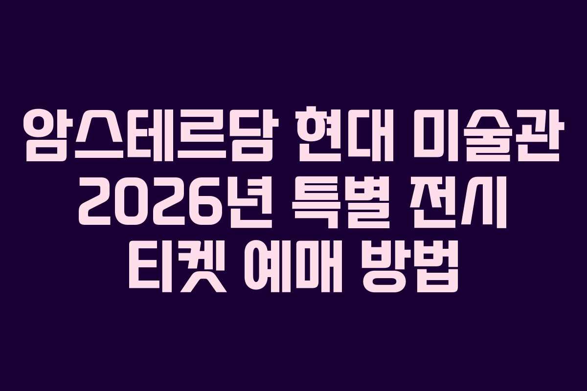 암스테르담 현대 미술관 2026년 특별 전시 티켓 예매 방법 암스테르담 현대 미술관 2026년 특별 전시 티켓 예매 방법