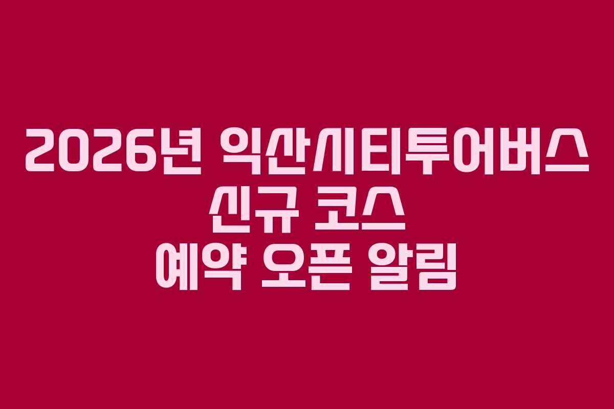 2026년 익산시티투어버스 신규 코스 예약 오픈 알림