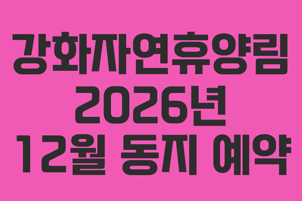 강화자연휴양림 2026년 12월 동지 예약