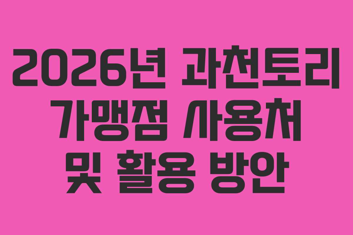2026년 과천토리 가맹점 사용처 및 활용 방안